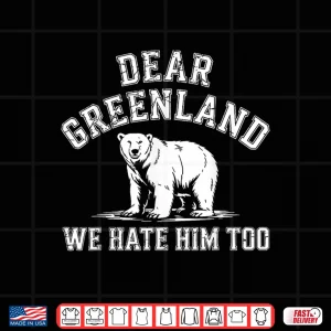Design Dear Greenland We Hate Him Too Greenlanders Shirt