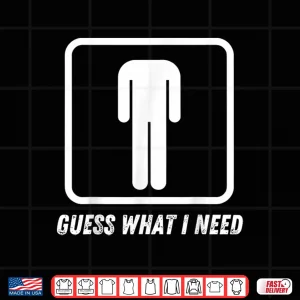 Design Guess What I Need Shirt