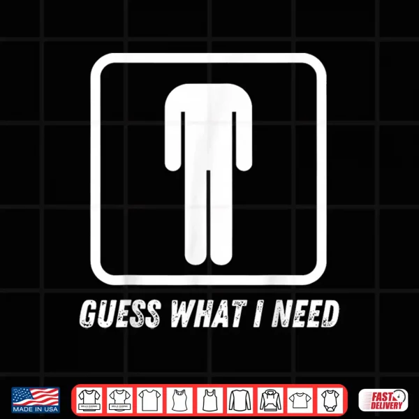 Design Guess What I Need Shirt