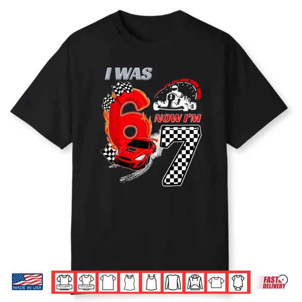 I Was 6 Now I’M 7 Racing Birthday 67 Funny Birthday Boys Kid Shirt