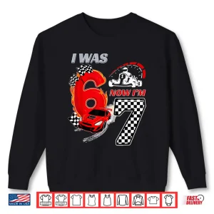 Sweatshirt I Was 6 Now IM 7 Racing Birthday 67 Funny Birthday Boys Kid Shirt