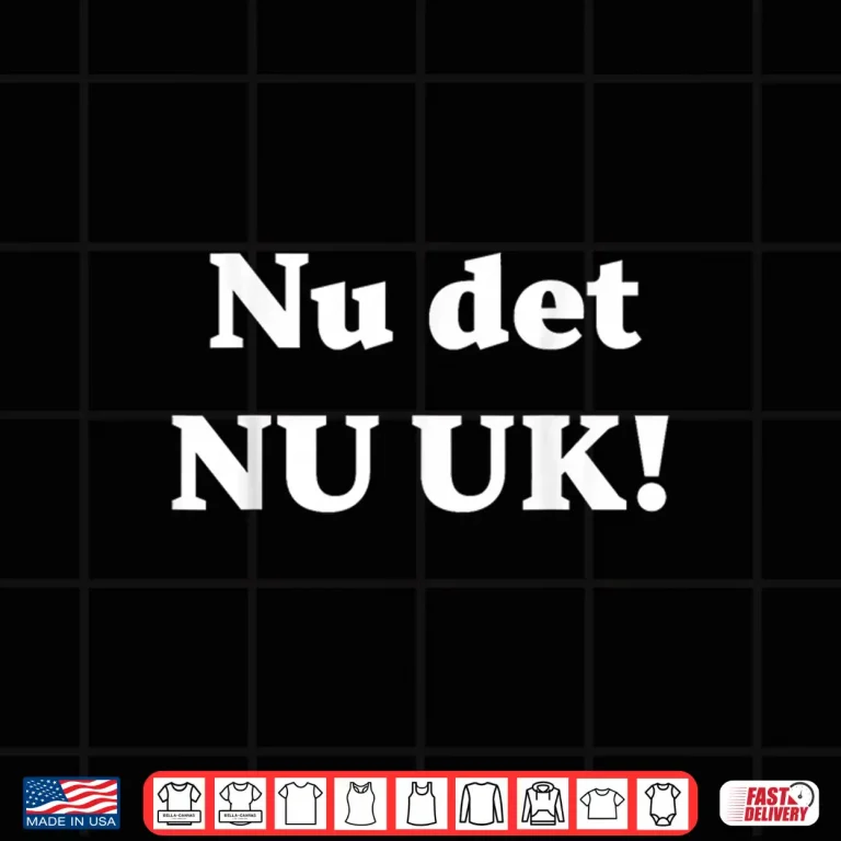 Design Nu Det Nu Uk Shirt