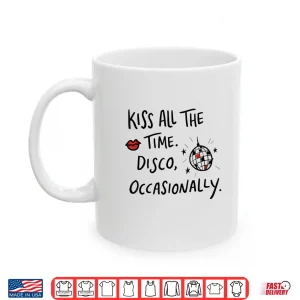Mug Kiss All The Time Disco Occasionally Funny Design Shirt