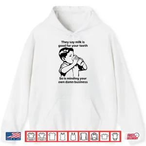 Hoodie Milk Is Good For Your Teeth So Is Minding Your Own Business Shirt