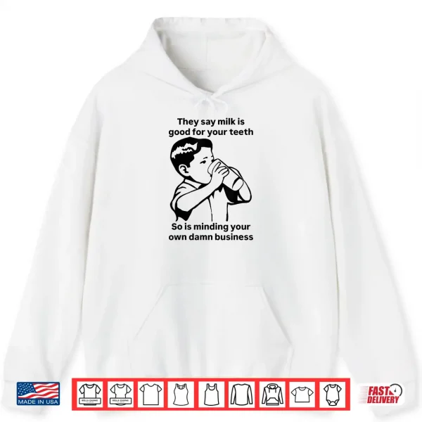 Hoodie Milk Is Good For Your Teeth So Is Minding Your Own Business Shirt