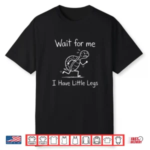 Wait For Me I Have Little Legs Funny Short Leg Meme Turtle Shirt