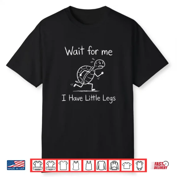 Wait For Me I Have Little Legs Funny Short Leg Meme Turtle Shirt