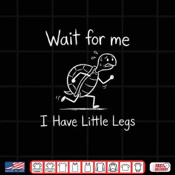Design Wait For Me I Have Little Legs Funny Short Leg Meme Turtle Shirt