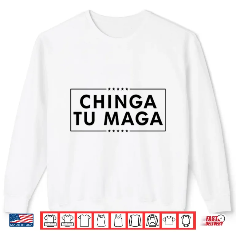 Sweatshirt Chinga Tu MAGA Shirt