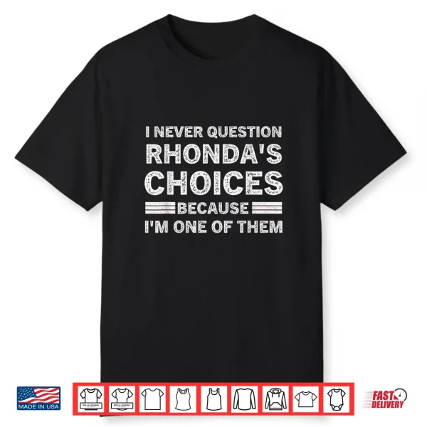 I Never Question Rhonda’S Choices Because I’M One Of Them Shirt