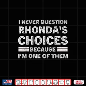 Design I Never Question RHONDAs Choices Because Im One of Them Shirt