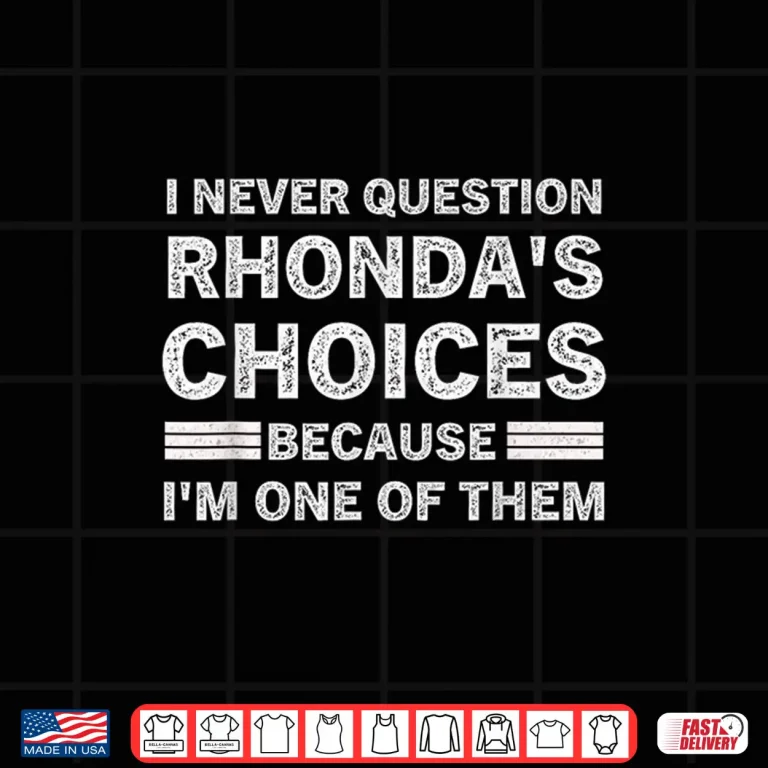 Design I Never Question RHONDAs Choices Because Im One of Them Shirt