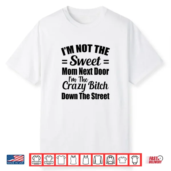 Not The Sweet Mom Next Door I’M Crazy Bitch Funny Sassy Shirt