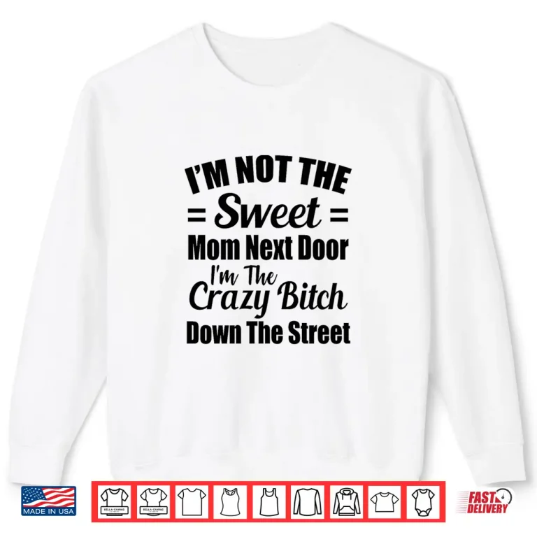 Sweatshirt Not The Sweet Mom Next Door Im Crazy Bitch Funny Sassy Shirt
