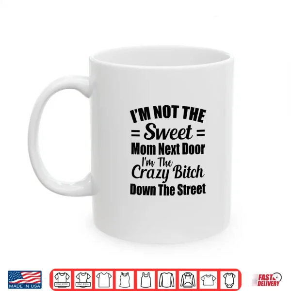 Mug Not The Sweet Mom Next Door Im Crazy Bitch Funny Sassy Shirt