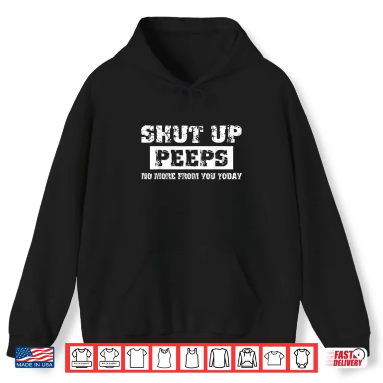 Hoodie Shut Up Peeps Shirt
