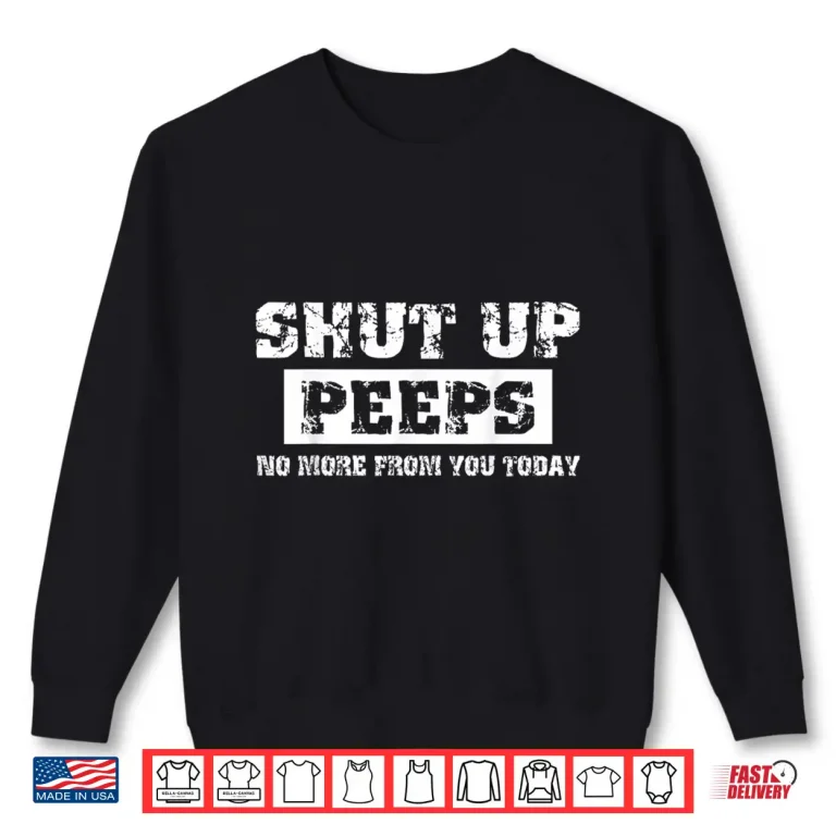 Sweatshirt Shut Up Peeps Shirt