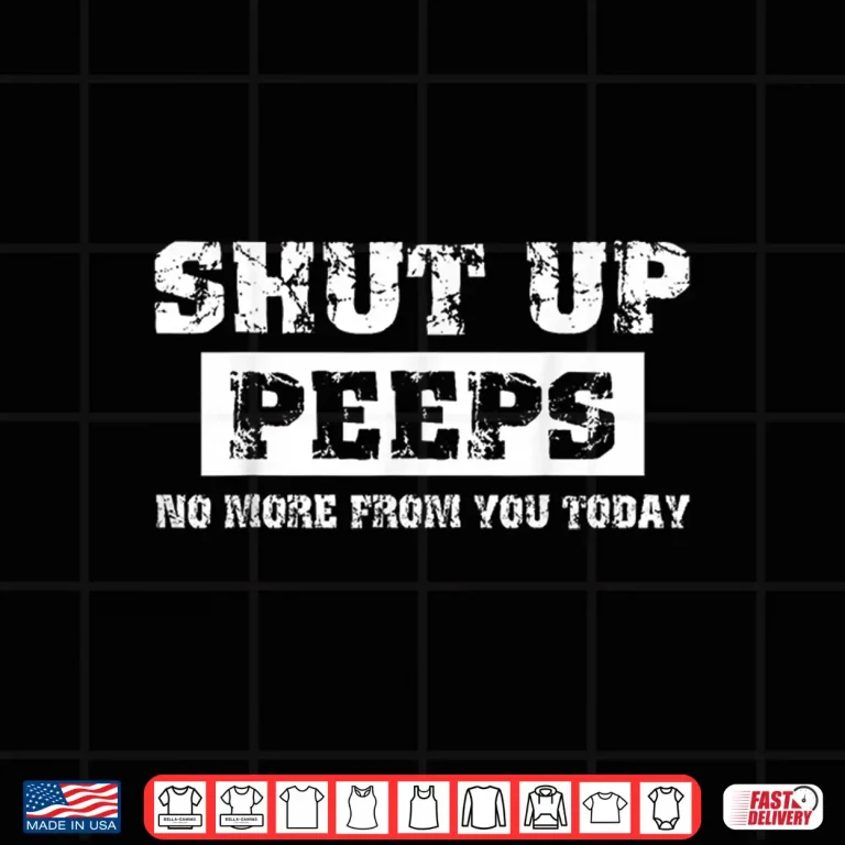 Design Shut Up Peeps Shirt