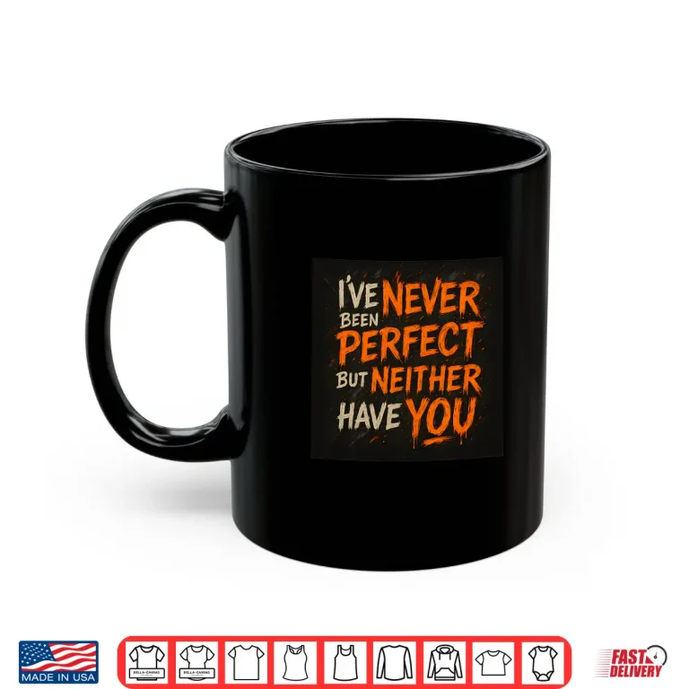 Mug Never Been Perfect Shirt