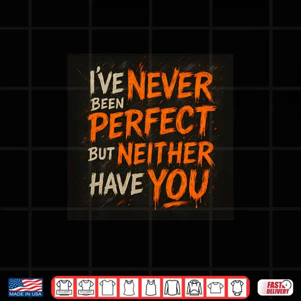 Design Never Been Perfect Shirt