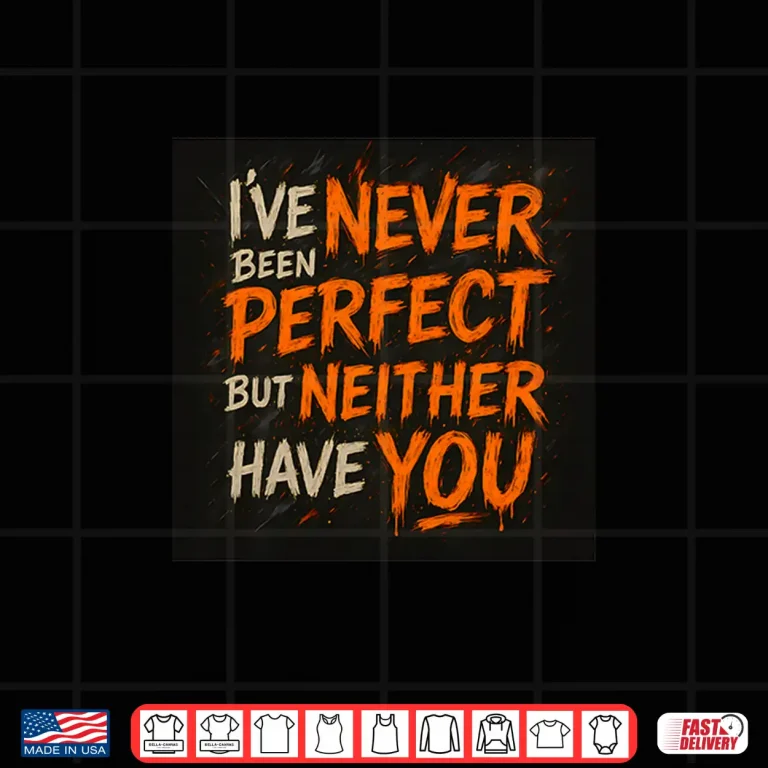 Design Never Been Perfect Shirt
