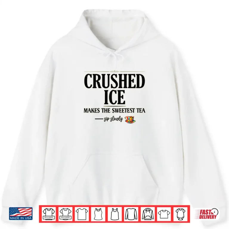 Hoodie Crushed Ice Makes The Sweetest Tea Sip Slowly Shirt