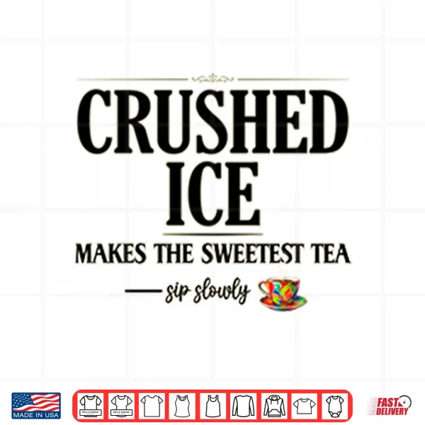Crushed Ice Makes The Sweetest Tea Sip Slowly Shirt 4 Design Crushed Ice Makes The Sweetest Tea Sip Slowly Shirt