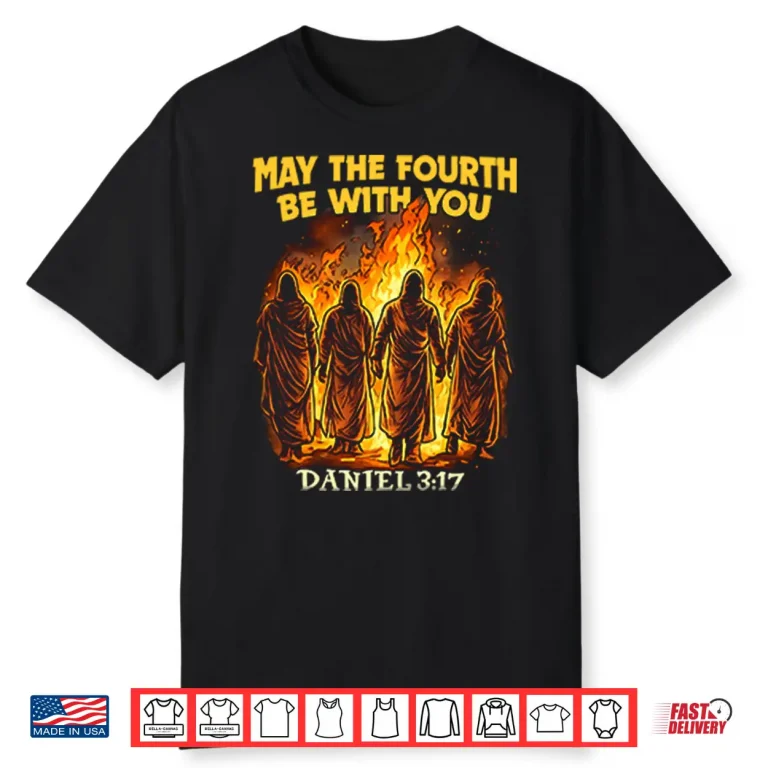 May The Fourth Be With You Daniel 3 17 Shirt