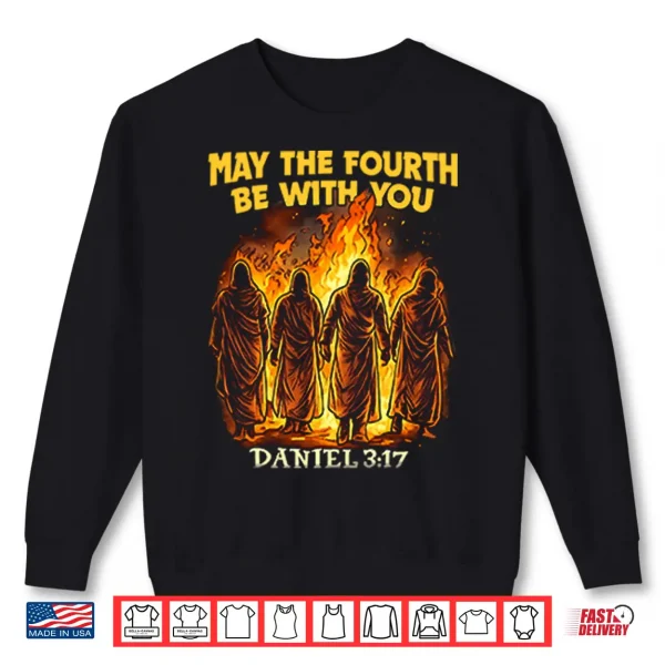 May The Fourth Be With You Daniel 3 17 Shirt 2 Sweatshirt May The Fourth Be With You Daniel 3 17 Shirt