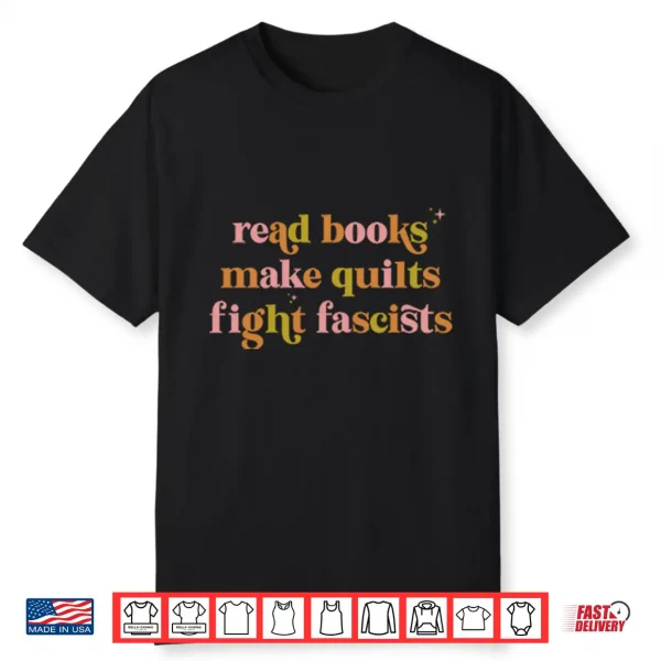 Read Books Make Quilts Fight Fascists Shirt