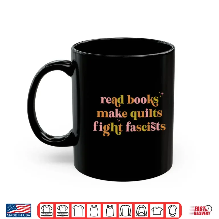 Mug Read Books Make Quilts Fight Fascists Shirt