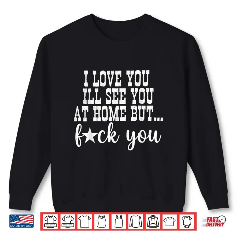 I Love You I'Ll See You At Home Husband Wife Family Matching Shirt 2 Sweatshirt I Love You ILl See You At Home Husband Wife Family Matching Shirt