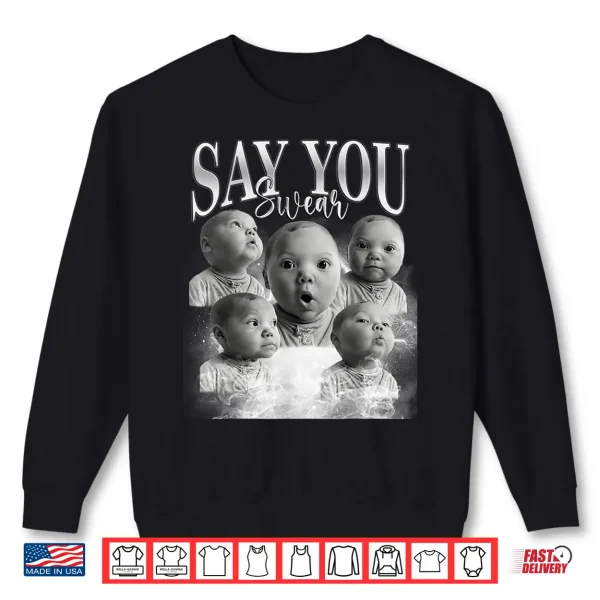 Sweatshirt Funny Say You Swear Baby Meme Matching For Men Women Shirt