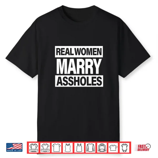 Real Women Marry Assholes I’M The Asshole She Married Funny Shirt