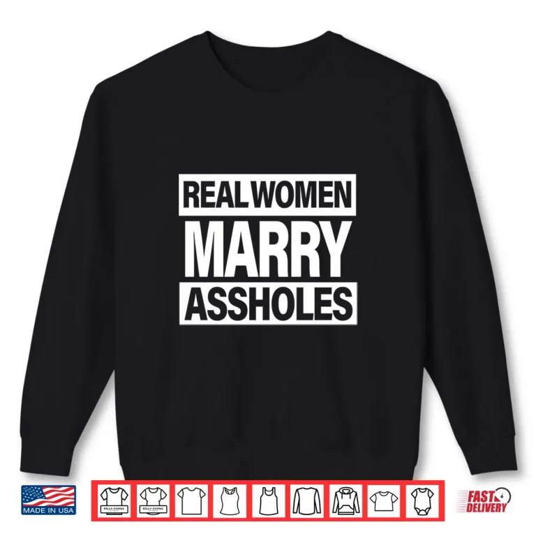 Sweatshirt Real Women Marry Assholes IM The Asshole She Married Funny Shirt