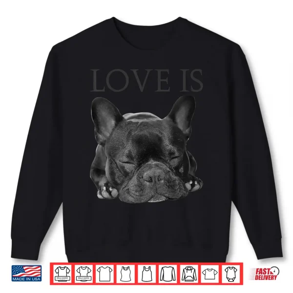 Sweatshirt French Bulldog Shirt Love Is Cute Frenchie Dog Mom Gifts Tee