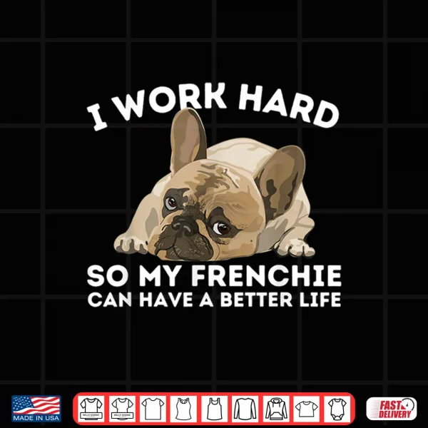 Design Frenchie Better Life Funny French Bulldog Dog Lover Shirt