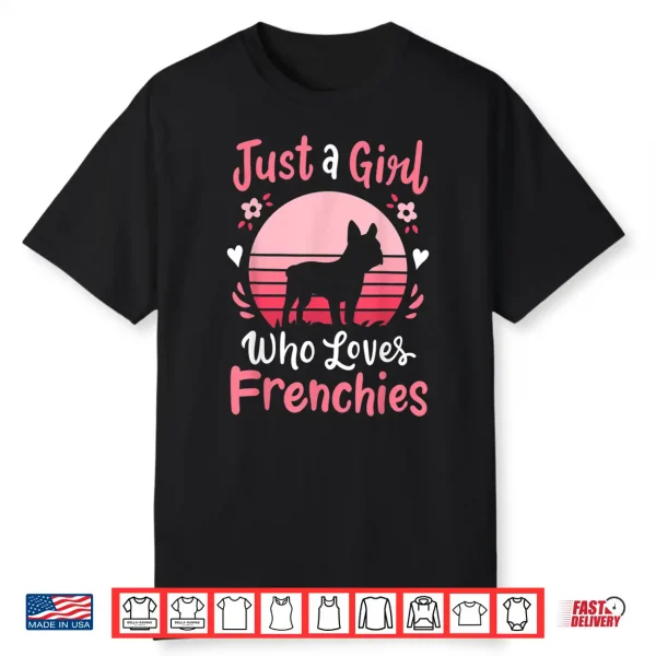Frenchie French Bulldog Just A Girl Who Loves Frenchies Shirt