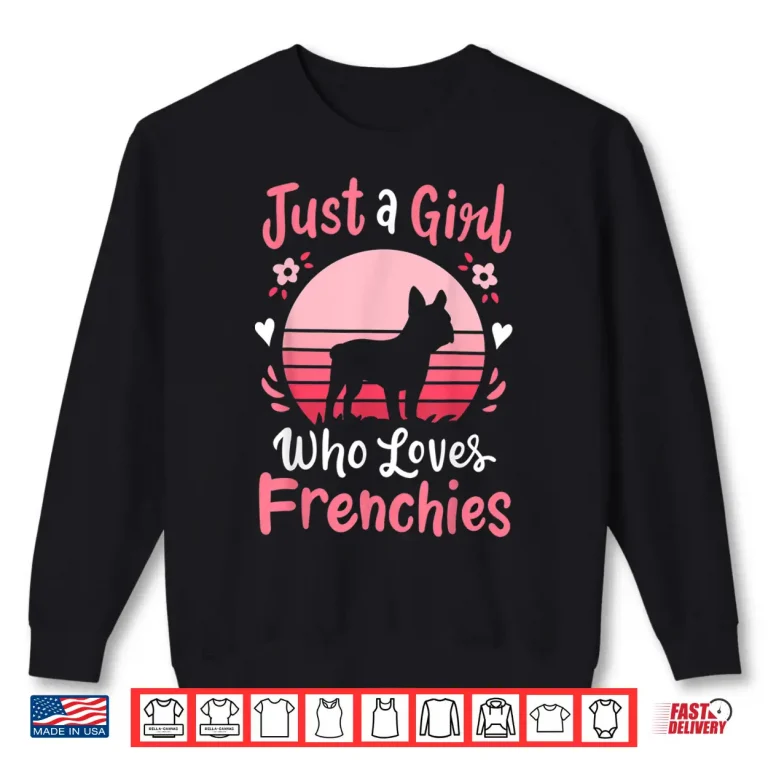 Frenchie French Bulldog Just A Girl Who Loves Frenchies Shirt 2 Sweatshirt Frenchie French Bulldog Just A Girl Who Loves Frenchies Shirt