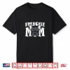 Frenchie Mom Cute French Bulldog Momma Puppy Dog Women’S Shirt