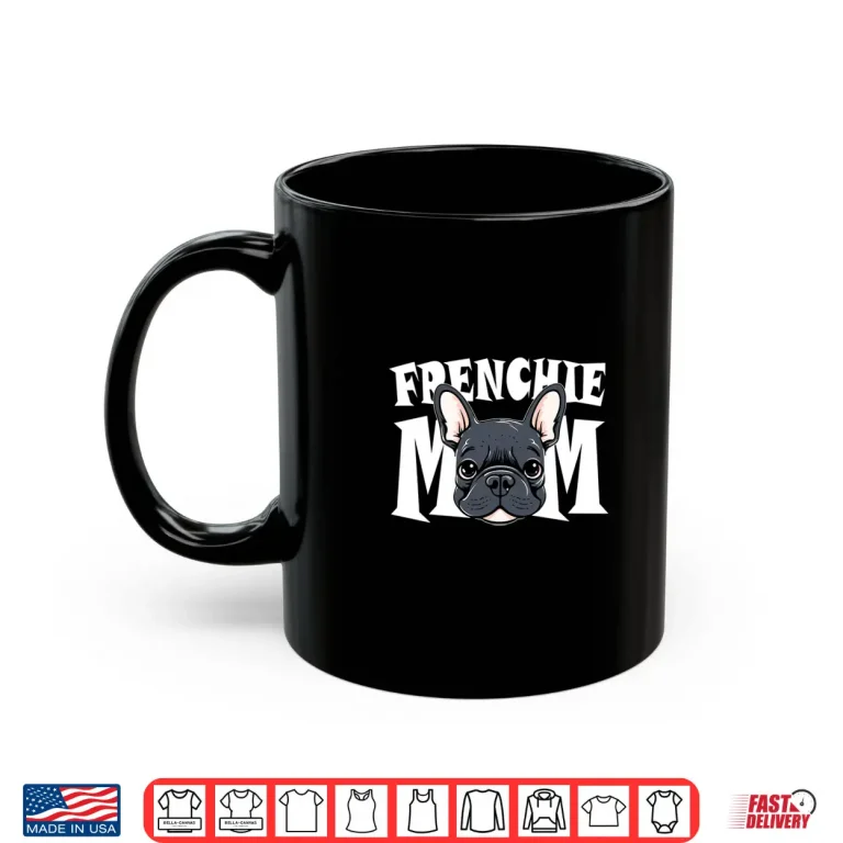 Frenchie Mom Cute French Bulldog Momma Puppy Dog Women'S Shirt 3 Mug Frenchie Mom Cute French Bulldog Momma Puppy Dog WomenS Shirt