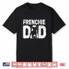 Funny Frenchie Dad Dog Lover French Bulldog Father Dog Owner Shirt