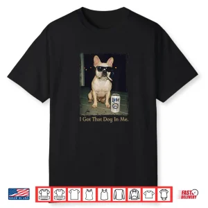 I Got That Dog In Me Funny French Bulldog Meme Frenchie Mom Shirt