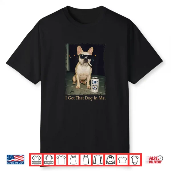 I Got That Dog In Me Funny French Bulldog Meme Frenchie Mom Shirt