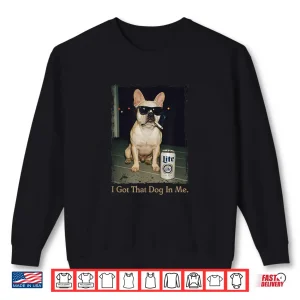 I Got That Dog In Me Funny French Bulldog Meme Frenchie Mom Shirt 2 Sweatshirt I Got That Dog In Me Funny French Bulldog Meme Frenchie Mom Shirt
