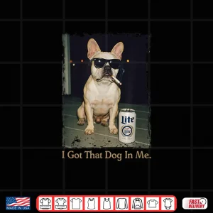 I Got That Dog In Me Funny French Bulldog Meme Frenchie Mom Shirt 4 Design I Got That Dog In Me Funny French Bulldog Meme Frenchie Mom Shirt