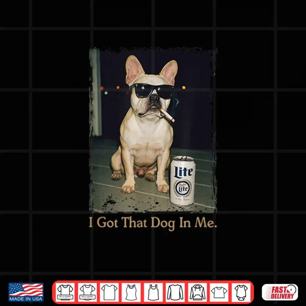 Design I Got That Dog In Me Funny French Bulldog Meme Frenchie Mom Shirt