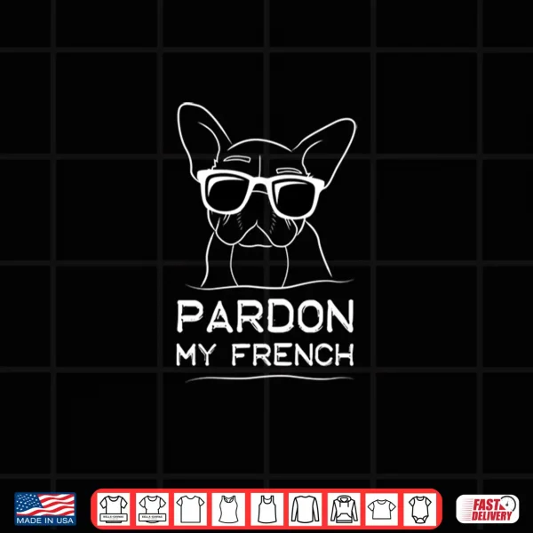 Design Pardon My French Shirt Frenchie Bulldog Shirt