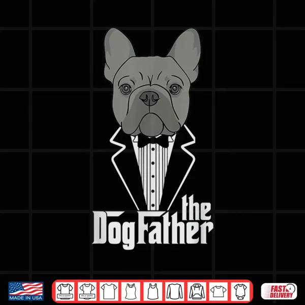 Design The Dogfather French Bulldog Dad Frenchie Papa Shirt Gift