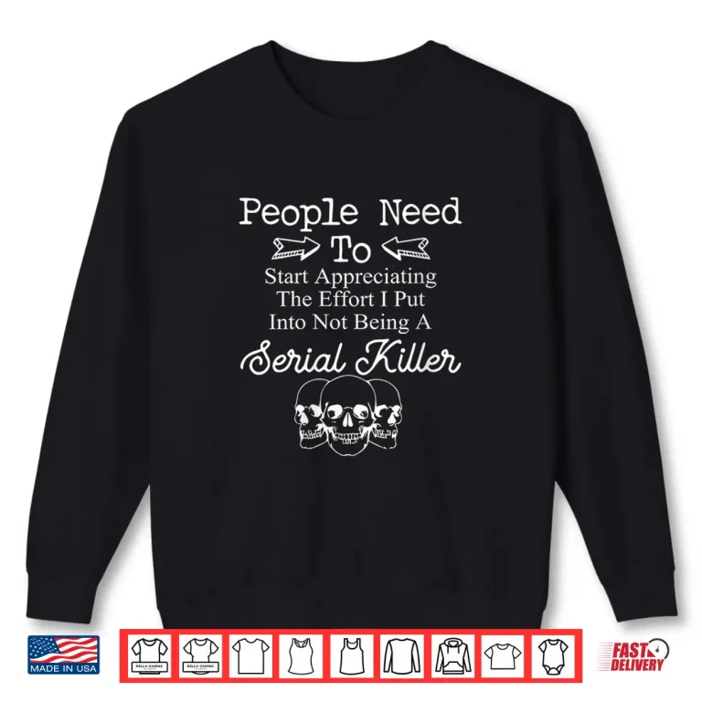 Sweatshirt People Need to Start Appreciating The Effort I Put Into Not Shirt